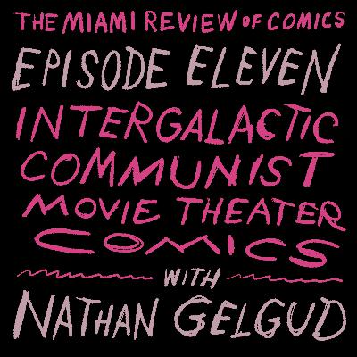 Episode 11 - Intergalactic Communist Movie Theater Comics, with Nathan Gelgud