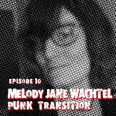 Episode 10: Melody Jane Wachtel & Punk Transition Episode 10: Melody Jane Wachtel & Punk Transition