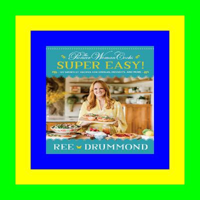 [EBOOK EPUB KIDLE] The Pioneer Woman Cooksâ€”Super Easy!: 120 Shortcut Recipes for Dinners, Desserts, and More <^DOWNLOAD-PDF>)