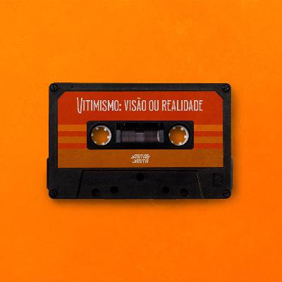 Vitimismo: Visão ou Realidade? #09