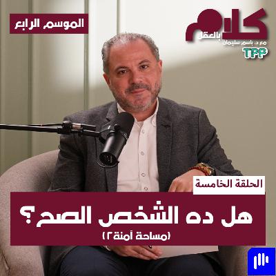 بودكاست كلام بالعقل - هل ده الشخص الصح؟ ( مساحة آمنة ٢)