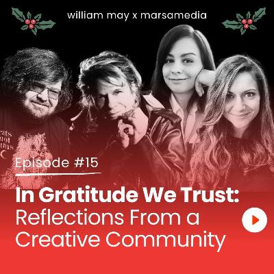 Episode 15 - In Gratitude We Trust: Reflections From a Creative Community