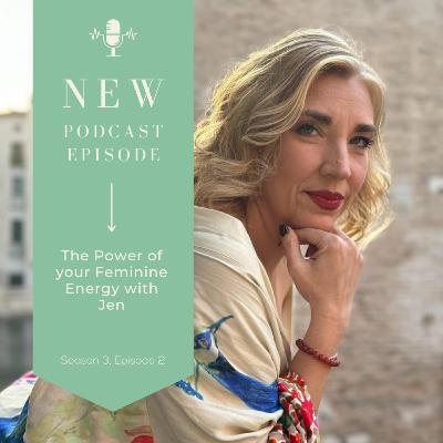 Episode 2, Season 3: The Power of your Feminine Energy with Jen Episode 2, Season 3: The Power of your Feminine Energy with Jen