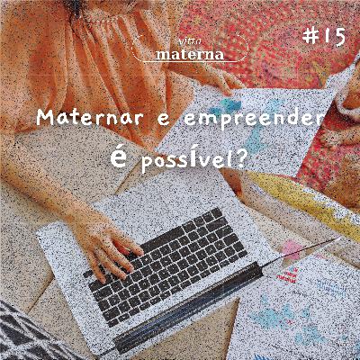 Maternar e empreender é possível? - #15