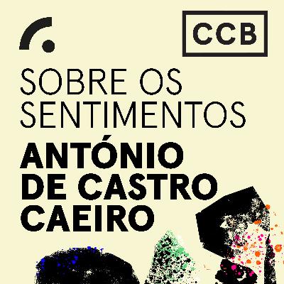EP#10 – Esperança | António de Castro Caeiro, “Sobre os Sentimentos” | CCB EP#10 – Esperança | António de Castro Caeiro, “Sobre os Sentimentos” | CCB