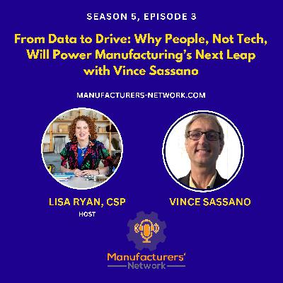 From Data to Drive: Why People, Not Tech, Will Power Manufacturing’s Next Leap with Vince Sassano