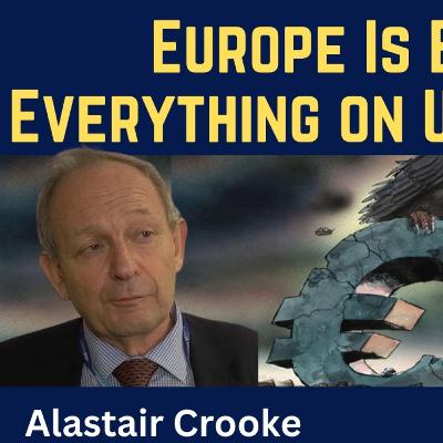 Alastair Crooke: Europe Is Betting Everything on the Ukraine War