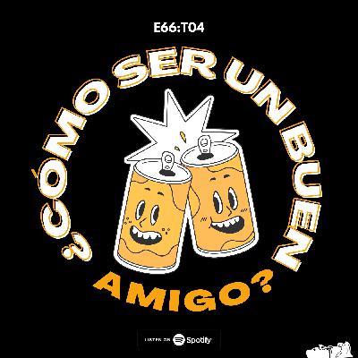 E66: ¿Cómo ser un buen amigo? E66: ¿Cómo ser un buen amigo?