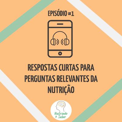 Episódio #1 - Respostas curtas para perguntas relevantes da nutrição