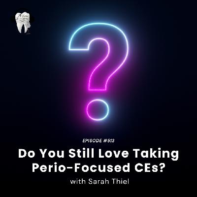 513 Do You Still Love Taking Perio-Focused CEs? with Sarah Thiel 513 Do You Still Love Taking Perio-Focused CEs? with Sarah Thiel