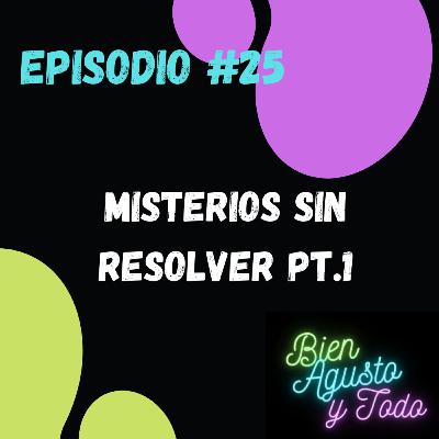 #25 - Misterios Sin Resolver Pt.1
