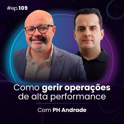 #Ep109 Como gerir operações de alta performance, com PH Andrade #Ep109 Como gerir operações de alta performance, com PH Andrade