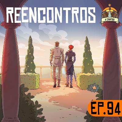 Episódio 94 - Reencontros