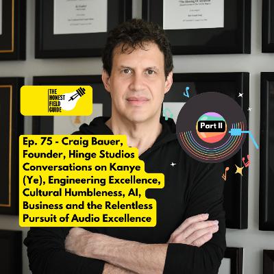 Ep. 75 - [Part II] Craig Bauer, Founder, Hinge Studios Conversations on Kanye (Ye), Engineering Excellence, Cultural Humbleness, AI, Business and the Relentless Pursuit of Audio Excellence