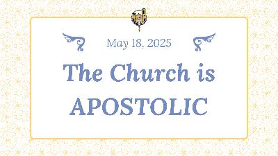 May 18 - The Church is APOSTOLIC