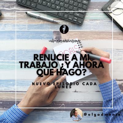 EP 16: Renuncie a mi trabajo ¿y ahora que hago?