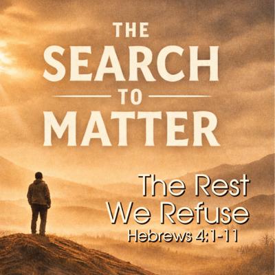 The Search To Matter Week 6-The Rest We Refuse