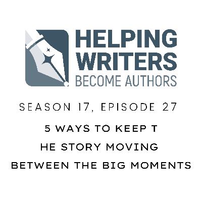 S17:E27: 5 Ways to Keep the Story Moving Between the Big Moments