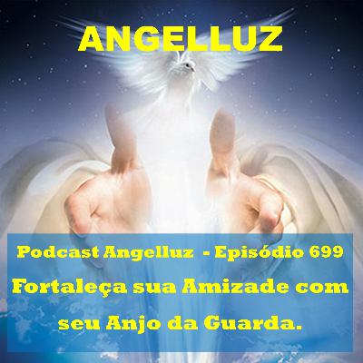 Angelluz - #699 – Fortaleca sua Amizade com o Anjo da Guarda Angelluz - #699 – Fortaleca sua Amizade com o Anjo da Guarda