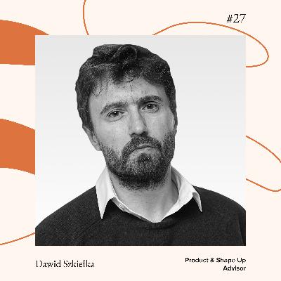 #27 Dawid Szkiełka - Product & Shape Up Advisor #27 Dawid Szkiełka - Product & Shape Up Advisor