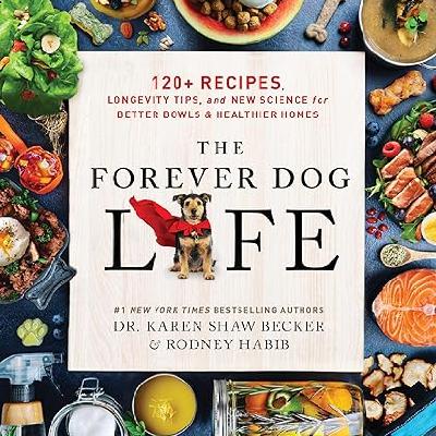 Get Now [EPUB/PDF] The Forever Dog Life: 120+ Recipes, Longevity Tips, and New Science for Better Bowls and Healthier Homes Free Download