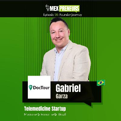 #38 - DocTour (Mexico & Brazil, Telemedicine) | Founder journey - Gabriel Garza, Co-Founder & MD