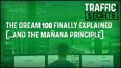 Ep 05 - The Dream 100 FINALLY Explained (...and The Mañana Principle)