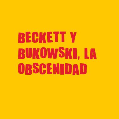 Beckett Y Bukowski, La obscena realidad