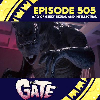 Episode 505: The Gate w/ Q of Geeky Sexual and Intellectual