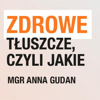 ZDROWO POWIEDZIANE | Zdrowe tłuszcze, czyli jakie? mgr Anna Gudan