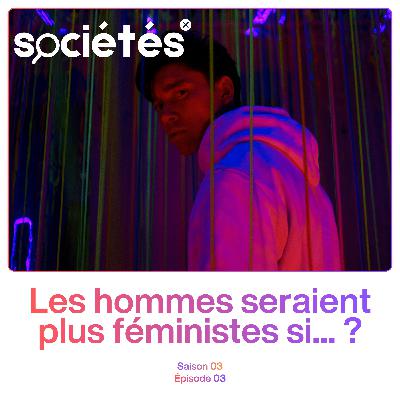 Les hommes seraient plus féministes si... ? Les hommes seraient plus féministes si... ?