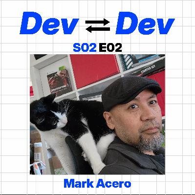 Dev to Dev S02 E02 - Mark Acero Dev to Dev S02 E02 - Mark Acero