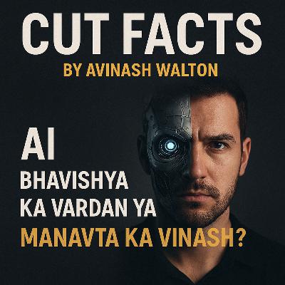 AI – भविष्य का वरदान या मानवता का विनाश? | CUT FACTS By Avinash Walton