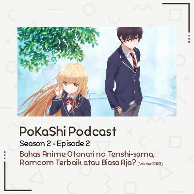 S2E2 - Bahas Anime Otonari no Tenshi-sama, Romcom Terbaik Winter 2023 atau Biasa Aja?