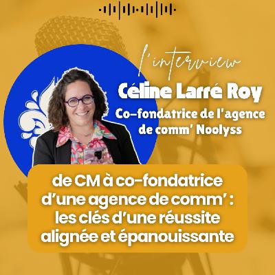 #301 - Interview Céline Larré Roy : de CM à co-fondatrice d’une agence de comm’ : les clés d’une réussite alignée et épanouissante