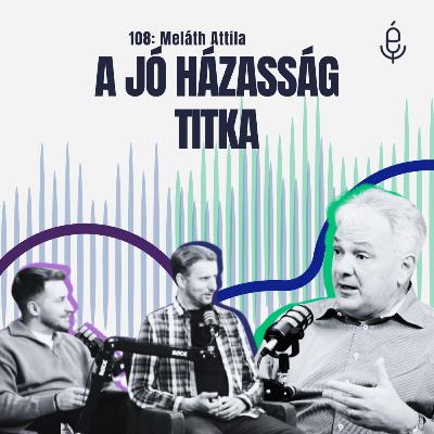 108: A jó házasság titka - ft. Meláth Attila