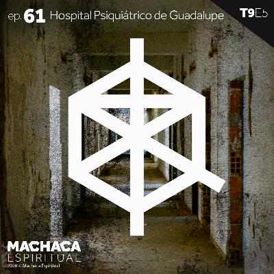 ep. 61 Hospital Psiquiátrico de Guadalupe