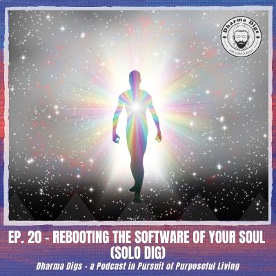 Ep. 20 - Rebooting the Software of Your Soul (solo dig) Ep. 20 - Rebooting the Software of Your Soul (solo dig)
