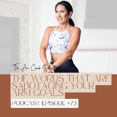 073: The Words That Are Sabotaging Your Arm Goals 073: The Words That Are Sabotaging Your Arm Goals