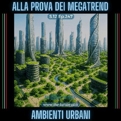 S.12 Ep.247 - Gli ambienti urbani alla prova dei megatrend S.12 Ep.247 - Gli ambienti urbani alla prova dei megatrend