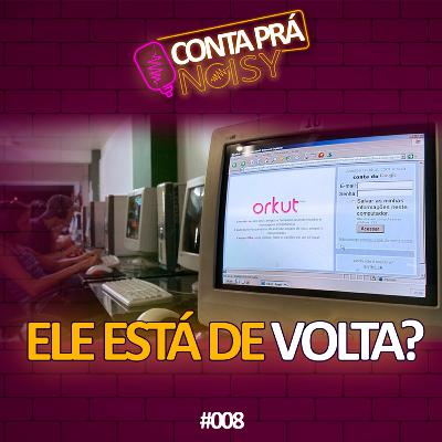O Orkut vai voltar? - Conta Pra Noisy #008 O Orkut vai voltar? - Conta Pra Noisy #008