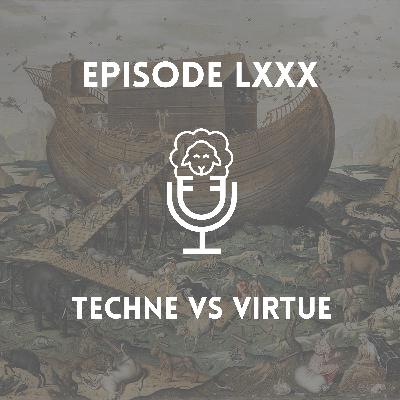 Episode LXXX - Techne Vs Virtue Episode LXXX - Techne Vs Virtue