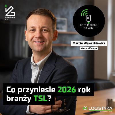 Co przyniesie 2026 rok branży TSL? | O technologii na głos | Cykl „Obok logistyki” #118