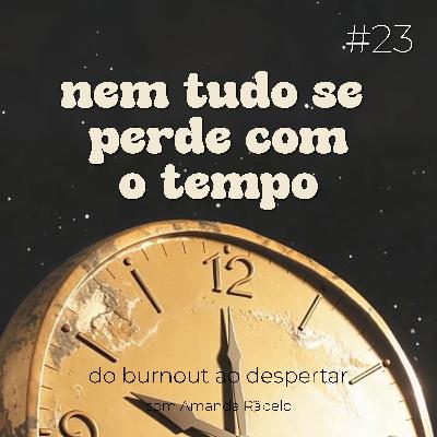 nem tudo se perde com o tempo