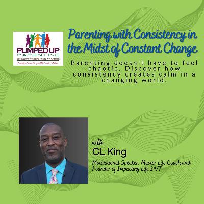 SPECIAL SERIES: Parenting with Consistency in the Midst of Constant Change