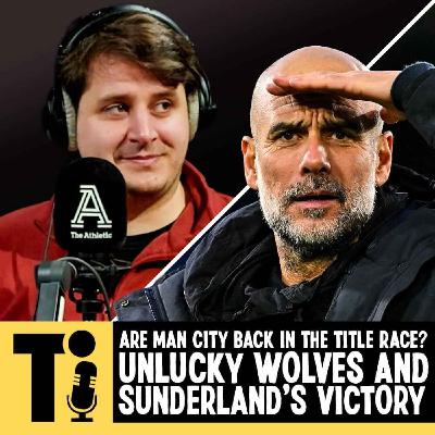 Are Man City back in the title race? Unlucky Wolves and Sunderland’s victory