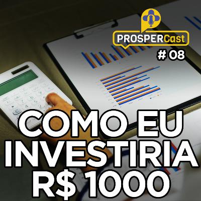 PROSPERCast #08 - Como eu investiria meus primeiros R$ 1000,00?