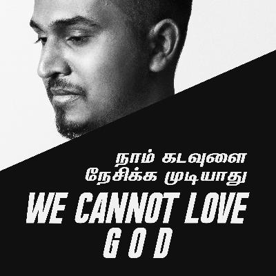 WE CANNOT LOVE GOD - நாம் கடவுளை நேசிக்க முடியாது