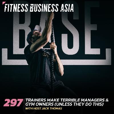297. Trainers make terrible fitness managers and gym owners (unless they do this)