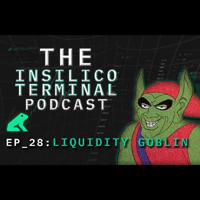 Insilico Terminal Podcast Episode 28 - Liquidity Goblin Insilico Terminal Podcast Episode 28 - Liquidity Goblin